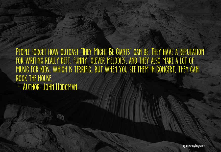 John Hodgman Quotes: People Forget How Outcast 'they Might Be Giants' Can Be. They Have A Reputation For Writing Really Deft, Funny, Clever