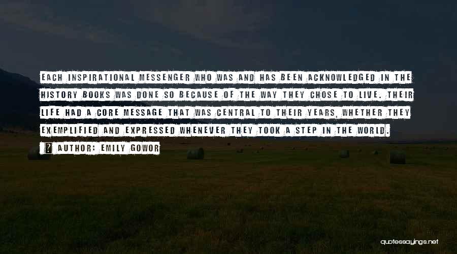 Emily Gowor Quotes: Each Inspirational Messenger Who Was And Has Been Acknowledged In The History Books Was Done So Because Of The Way