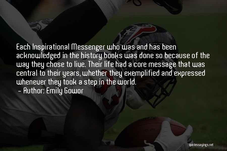 Emily Gowor Quotes: Each Inspirational Messenger Who Was And Has Been Acknowledged In The History Books Was Done So Because Of The Way