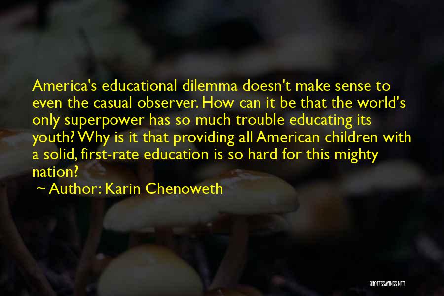 Karin Chenoweth Quotes: America's Educational Dilemma Doesn't Make Sense To Even The Casual Observer. How Can It Be That The World's Only Superpower