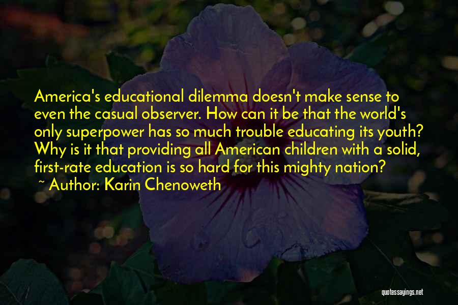 Karin Chenoweth Quotes: America's Educational Dilemma Doesn't Make Sense To Even The Casual Observer. How Can It Be That The World's Only Superpower