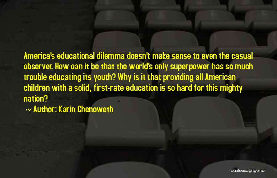 Karin Chenoweth Quotes: America's Educational Dilemma Doesn't Make Sense To Even The Casual Observer. How Can It Be That The World's Only Superpower