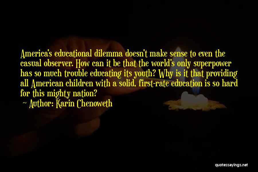Karin Chenoweth Quotes: America's Educational Dilemma Doesn't Make Sense To Even The Casual Observer. How Can It Be That The World's Only Superpower
