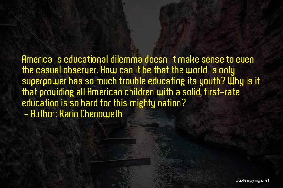 Karin Chenoweth Quotes: America's Educational Dilemma Doesn't Make Sense To Even The Casual Observer. How Can It Be That The World's Only Superpower