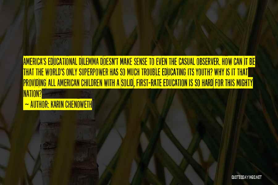 Karin Chenoweth Quotes: America's Educational Dilemma Doesn't Make Sense To Even The Casual Observer. How Can It Be That The World's Only Superpower