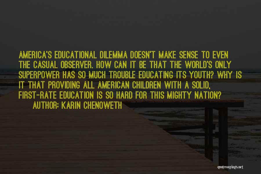 Karin Chenoweth Quotes: America's Educational Dilemma Doesn't Make Sense To Even The Casual Observer. How Can It Be That The World's Only Superpower