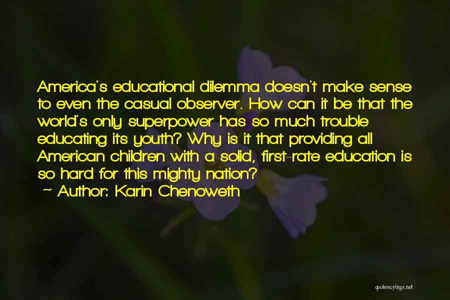 Karin Chenoweth Quotes: America's Educational Dilemma Doesn't Make Sense To Even The Casual Observer. How Can It Be That The World's Only Superpower