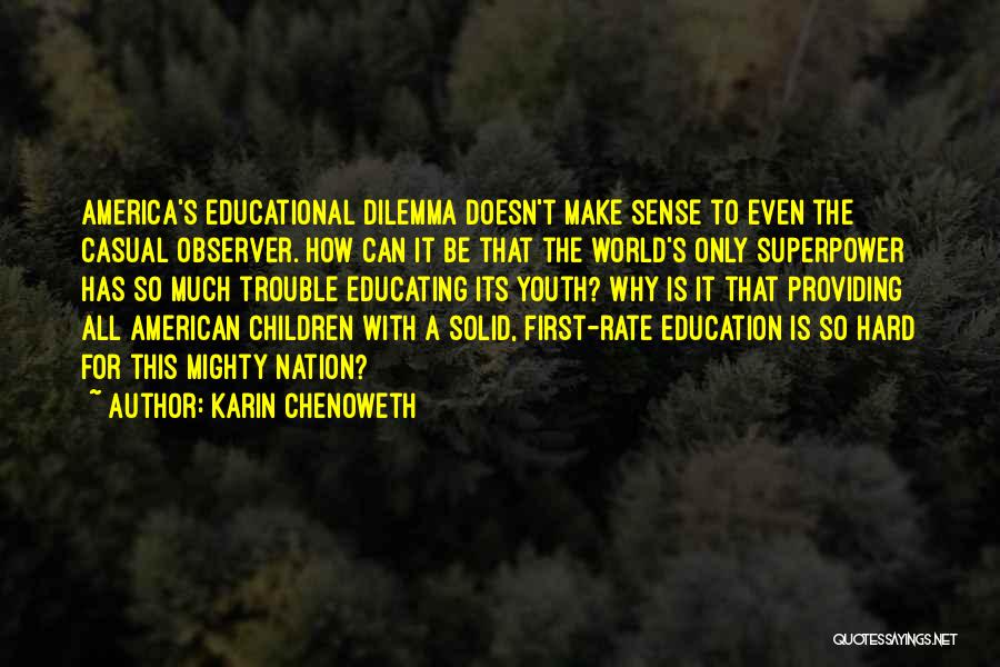 Karin Chenoweth Quotes: America's Educational Dilemma Doesn't Make Sense To Even The Casual Observer. How Can It Be That The World's Only Superpower
