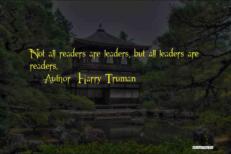 Harry Truman Quotes: Not All Readers Are Leaders, But All Leaders Are Readers.