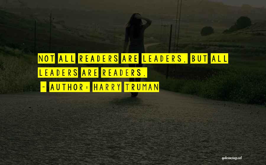 Harry Truman Quotes: Not All Readers Are Leaders, But All Leaders Are Readers.