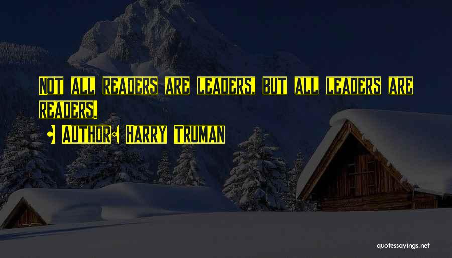 Harry Truman Quotes: Not All Readers Are Leaders, But All Leaders Are Readers.