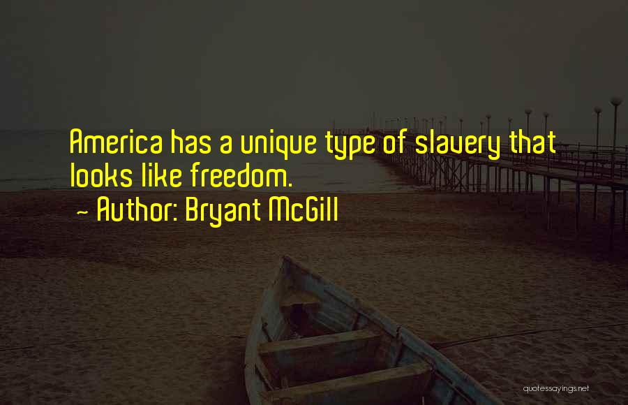 Bryant McGill Quotes: America Has A Unique Type Of Slavery That Looks Like Freedom.