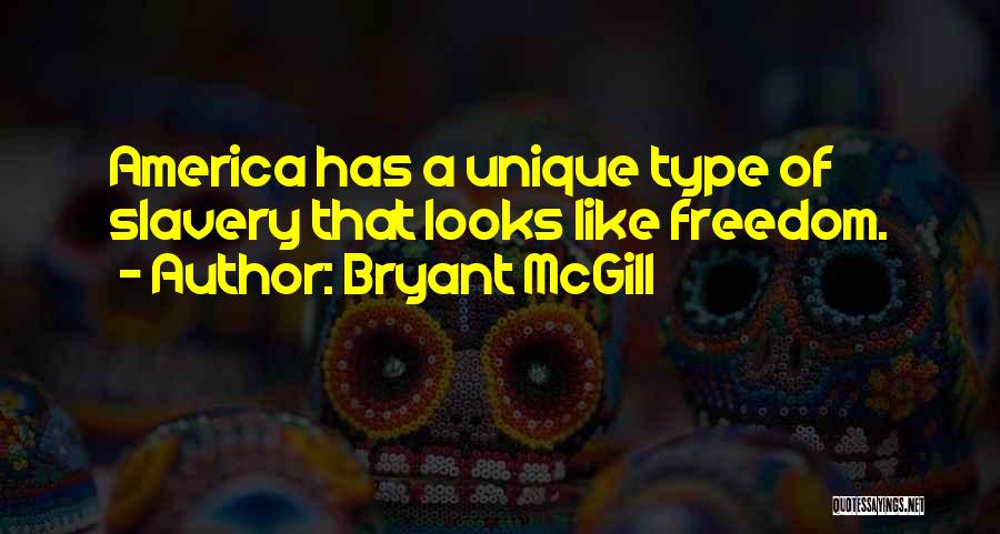 Bryant McGill Quotes: America Has A Unique Type Of Slavery That Looks Like Freedom.
