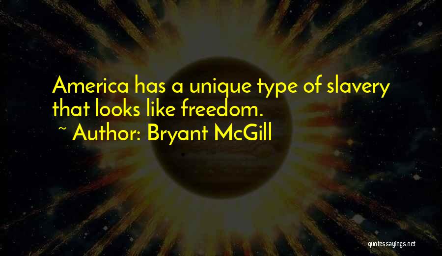 Bryant McGill Quotes: America Has A Unique Type Of Slavery That Looks Like Freedom.