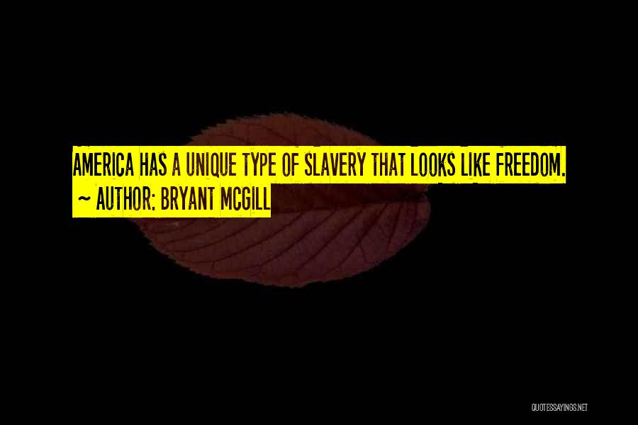 Bryant McGill Quotes: America Has A Unique Type Of Slavery That Looks Like Freedom.