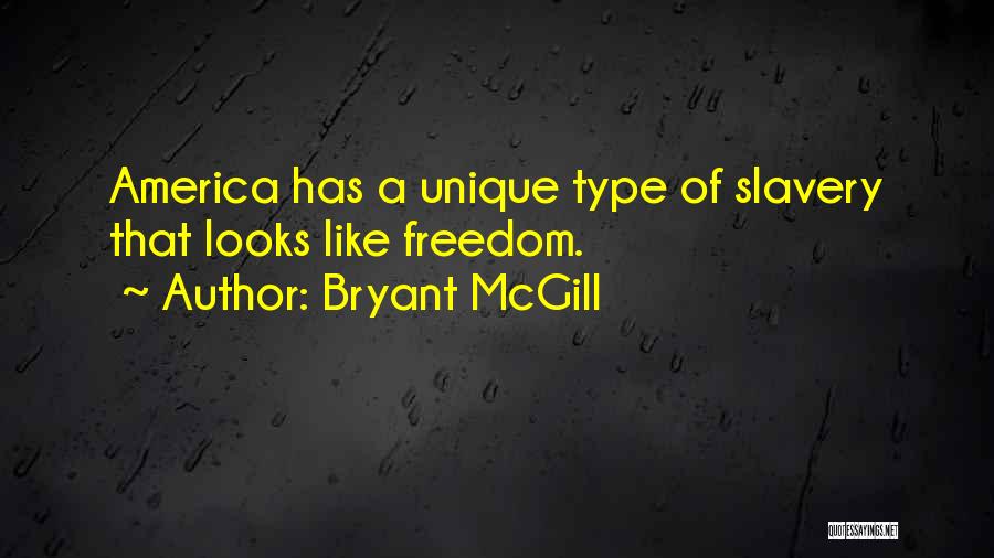 Bryant McGill Quotes: America Has A Unique Type Of Slavery That Looks Like Freedom.