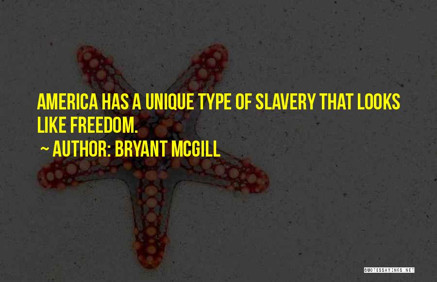 Bryant McGill Quotes: America Has A Unique Type Of Slavery That Looks Like Freedom.