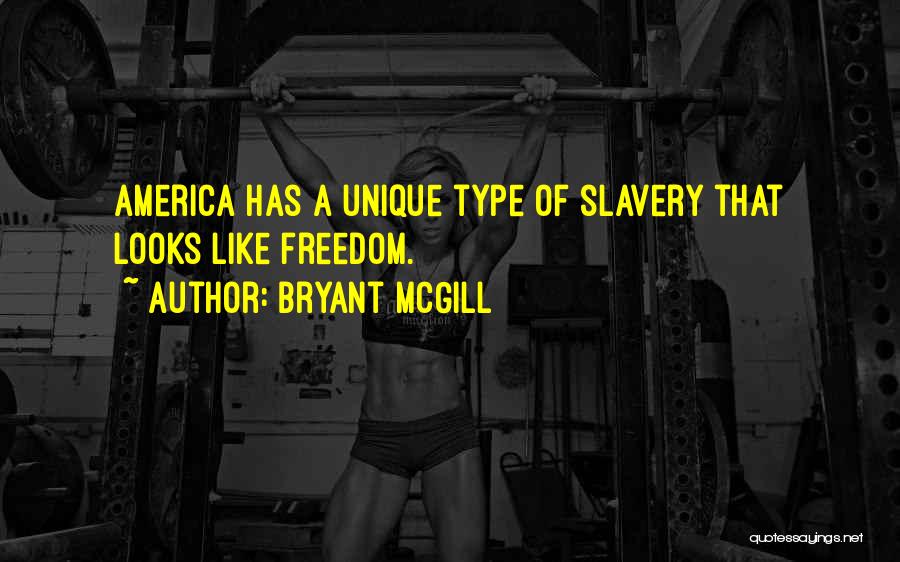 Bryant McGill Quotes: America Has A Unique Type Of Slavery That Looks Like Freedom.