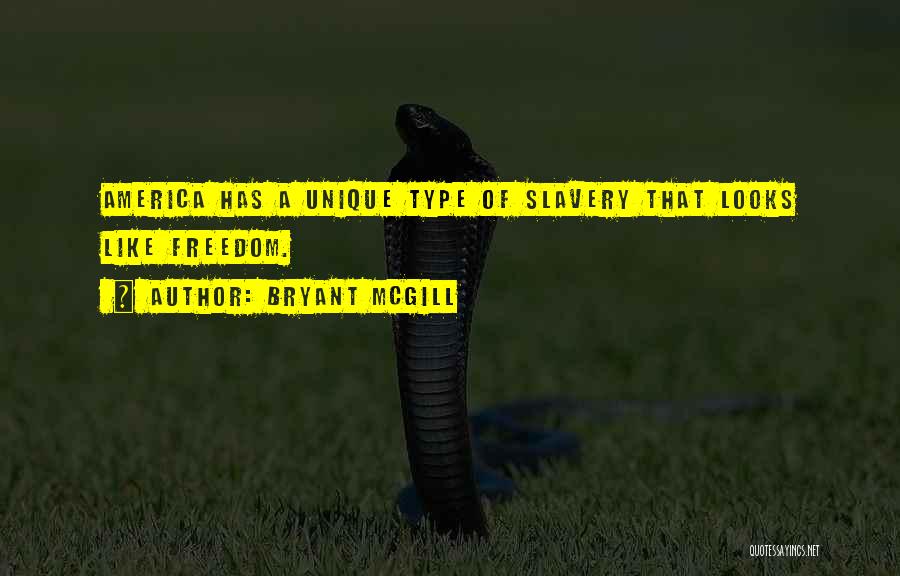 Bryant McGill Quotes: America Has A Unique Type Of Slavery That Looks Like Freedom.