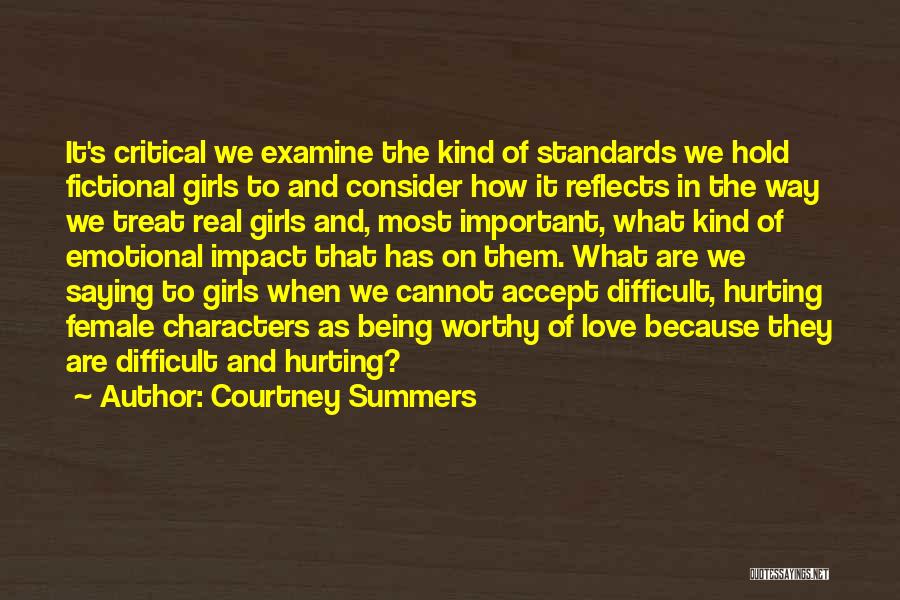 Courtney Summers Quotes: It's Critical We Examine The Kind Of Standards We Hold Fictional Girls To And Consider How It Reflects In The