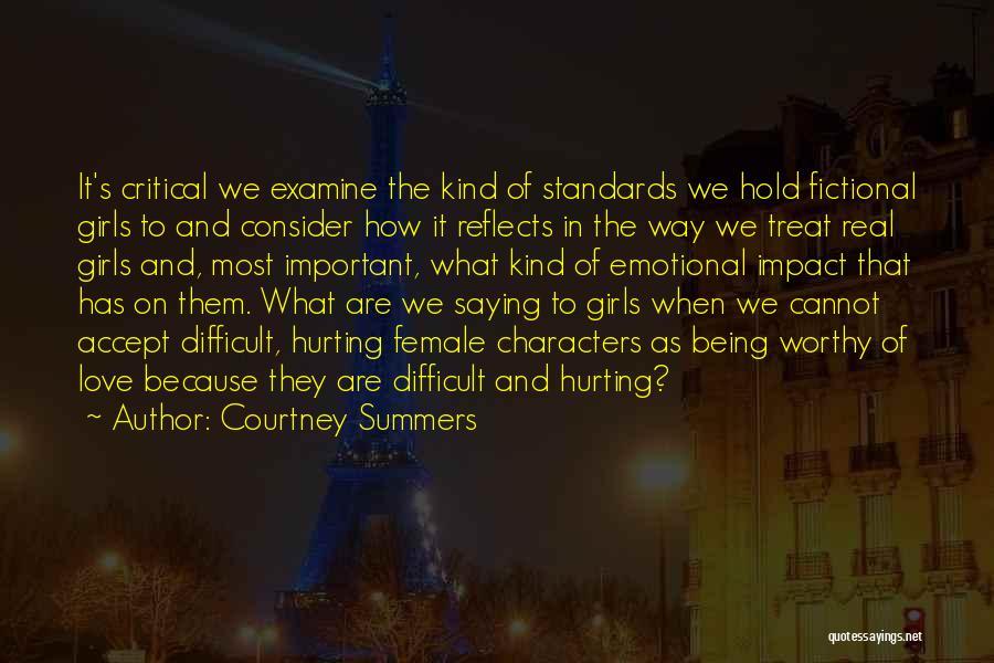 Courtney Summers Quotes: It's Critical We Examine The Kind Of Standards We Hold Fictional Girls To And Consider How It Reflects In The
