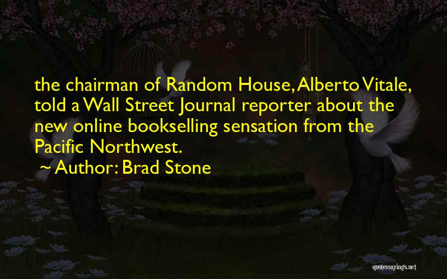 Brad Stone Quotes: The Chairman Of Random House, Alberto Vitale, Told A Wall Street Journal Reporter About The New Online Bookselling Sensation From