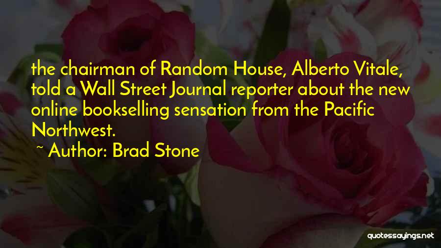 Brad Stone Quotes: The Chairman Of Random House, Alberto Vitale, Told A Wall Street Journal Reporter About The New Online Bookselling Sensation From