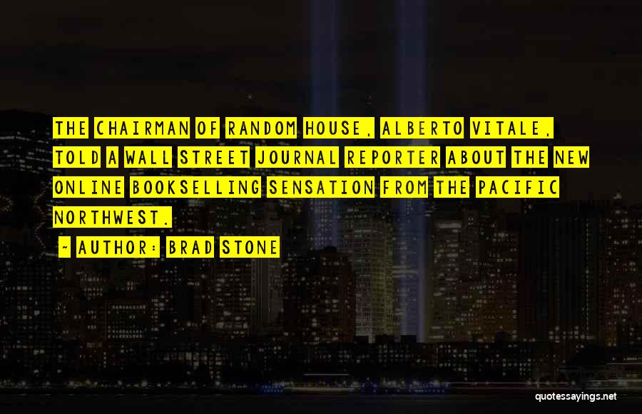 Brad Stone Quotes: The Chairman Of Random House, Alberto Vitale, Told A Wall Street Journal Reporter About The New Online Bookselling Sensation From