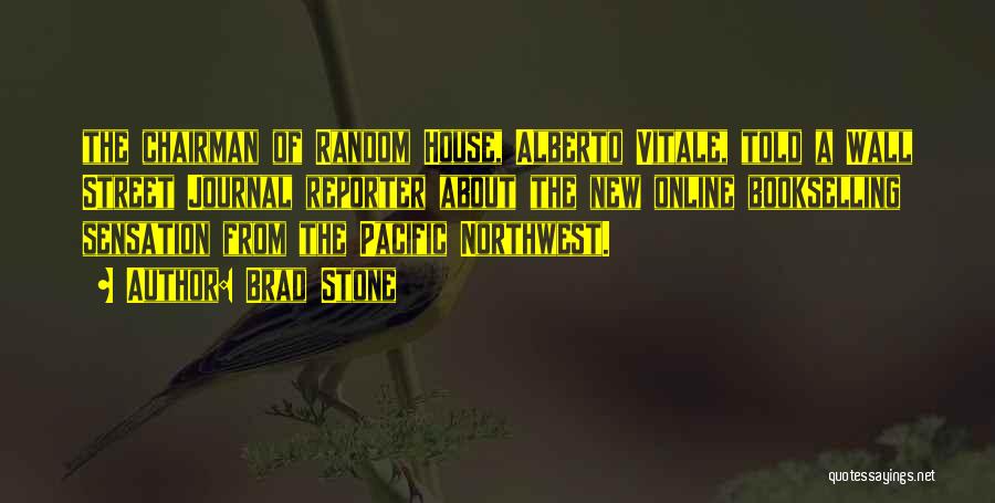 Brad Stone Quotes: The Chairman Of Random House, Alberto Vitale, Told A Wall Street Journal Reporter About The New Online Bookselling Sensation From