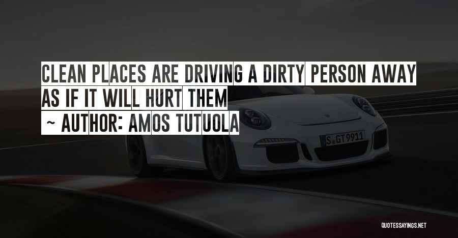 Amos Tutuola Quotes: Clean Places Are Driving A Dirty Person Away As If It Will Hurt Them