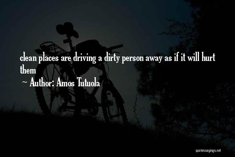 Amos Tutuola Quotes: Clean Places Are Driving A Dirty Person Away As If It Will Hurt Them