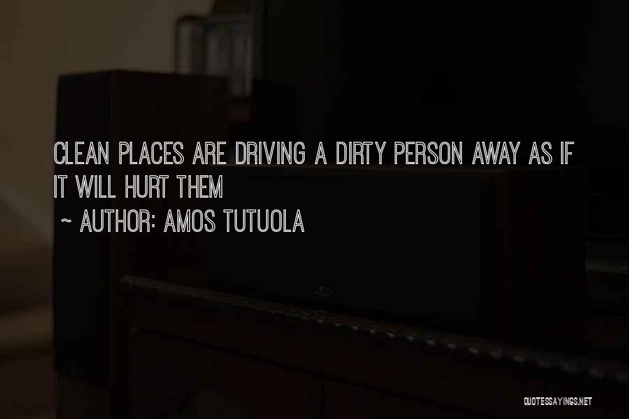 Amos Tutuola Quotes: Clean Places Are Driving A Dirty Person Away As If It Will Hurt Them