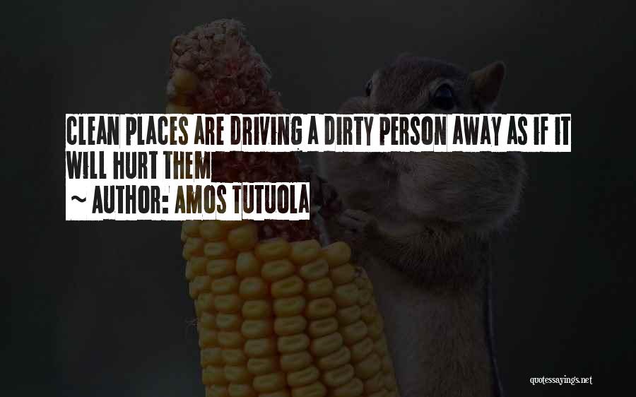 Amos Tutuola Quotes: Clean Places Are Driving A Dirty Person Away As If It Will Hurt Them