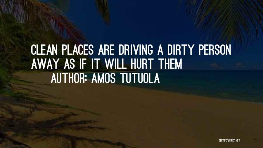 Amos Tutuola Quotes: Clean Places Are Driving A Dirty Person Away As If It Will Hurt Them