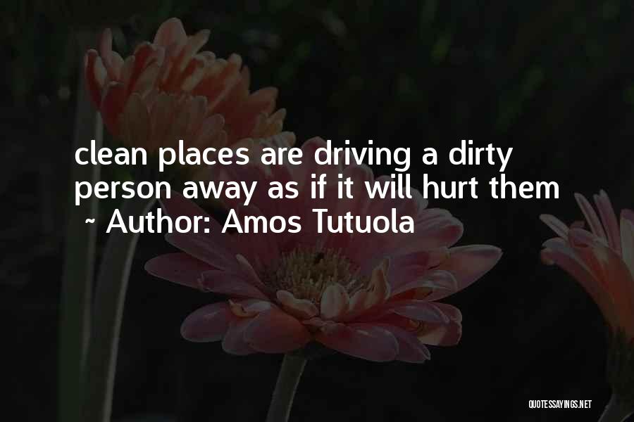 Amos Tutuola Quotes: Clean Places Are Driving A Dirty Person Away As If It Will Hurt Them