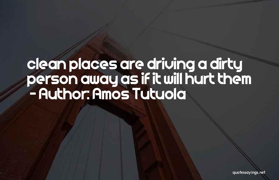 Amos Tutuola Quotes: Clean Places Are Driving A Dirty Person Away As If It Will Hurt Them