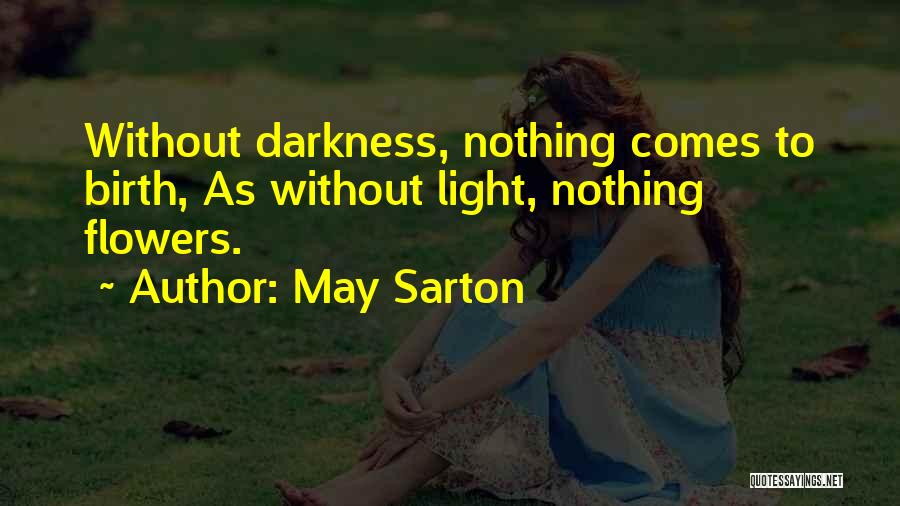 May Sarton Quotes: Without Darkness, Nothing Comes To Birth, As Without Light, Nothing Flowers.
