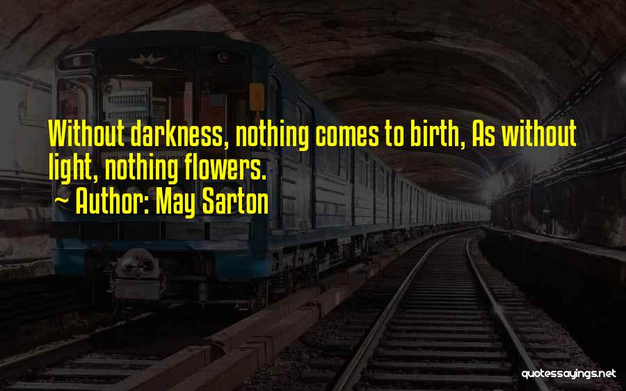 May Sarton Quotes: Without Darkness, Nothing Comes To Birth, As Without Light, Nothing Flowers.
