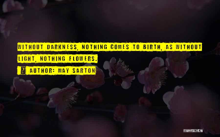 May Sarton Quotes: Without Darkness, Nothing Comes To Birth, As Without Light, Nothing Flowers.