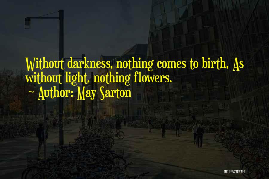 May Sarton Quotes: Without Darkness, Nothing Comes To Birth, As Without Light, Nothing Flowers.