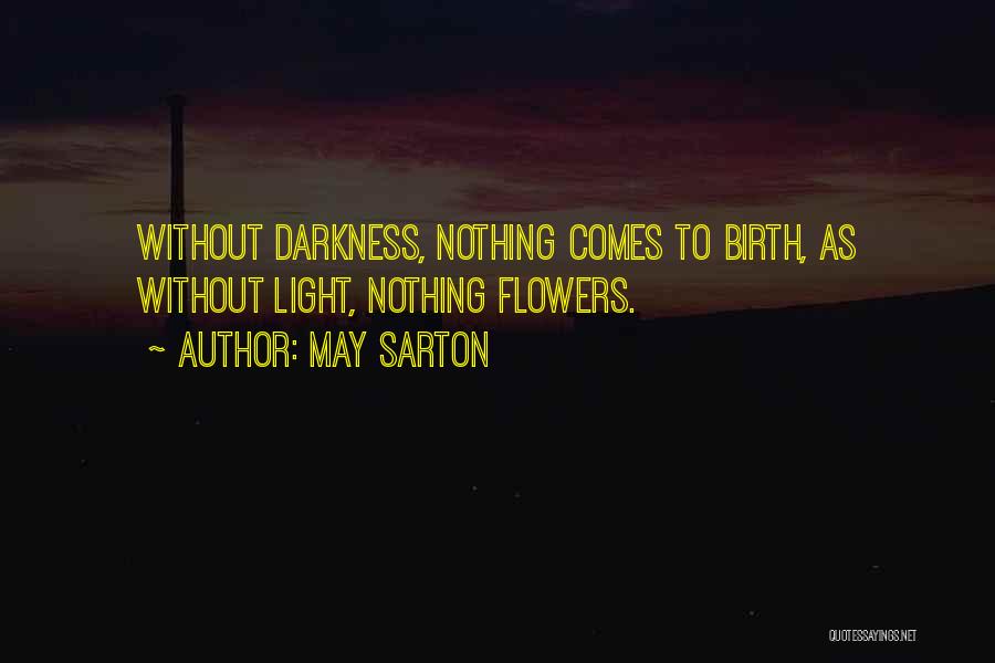 May Sarton Quotes: Without Darkness, Nothing Comes To Birth, As Without Light, Nothing Flowers.