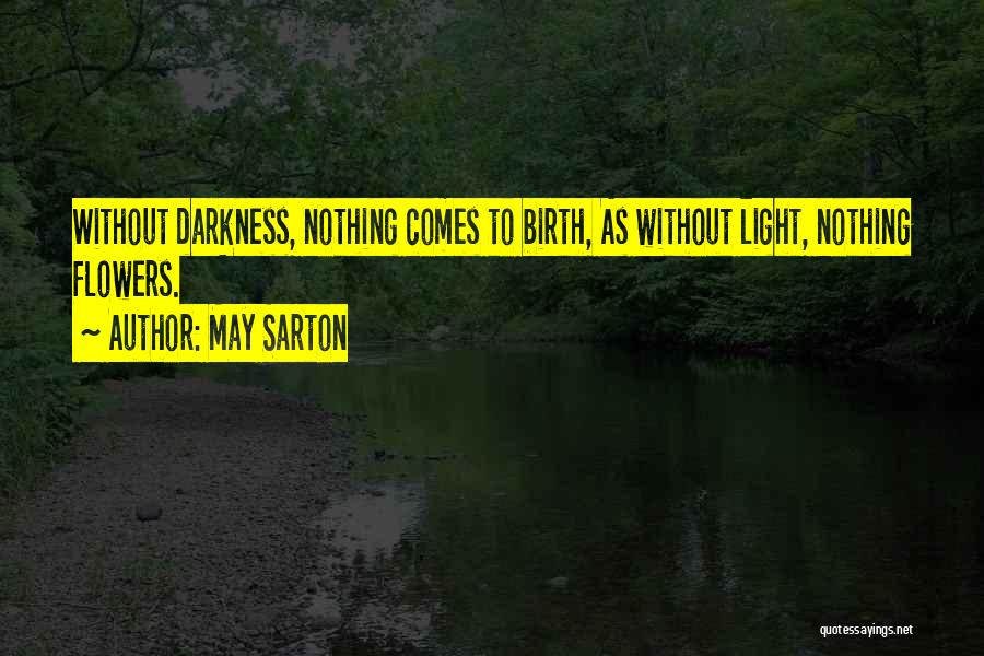 May Sarton Quotes: Without Darkness, Nothing Comes To Birth, As Without Light, Nothing Flowers.