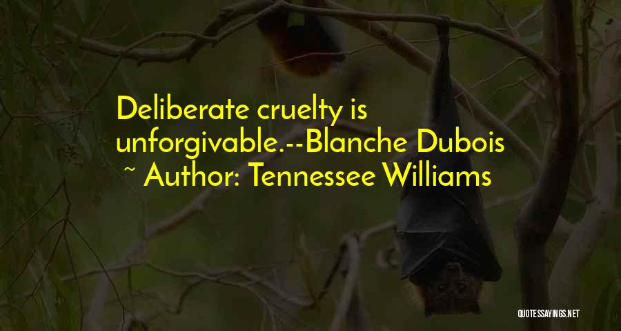 Tennessee Williams Quotes: Deliberate Cruelty Is Unforgivable.--blanche Dubois