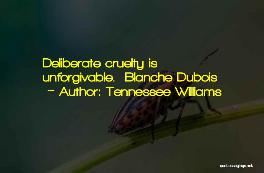 Tennessee Williams Quotes: Deliberate Cruelty Is Unforgivable.--blanche Dubois