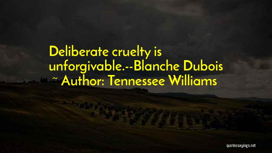 Tennessee Williams Quotes: Deliberate Cruelty Is Unforgivable.--blanche Dubois