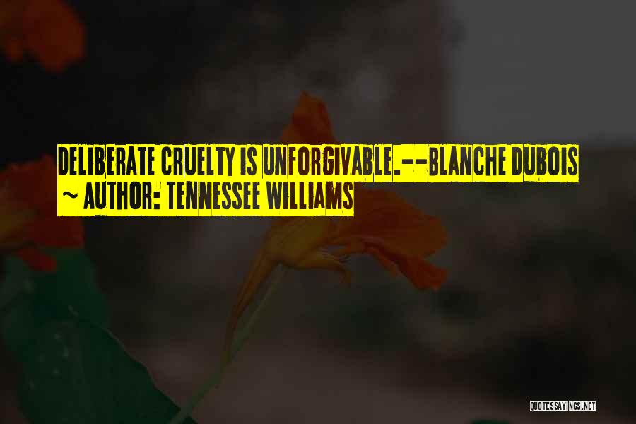 Tennessee Williams Quotes: Deliberate Cruelty Is Unforgivable.--blanche Dubois