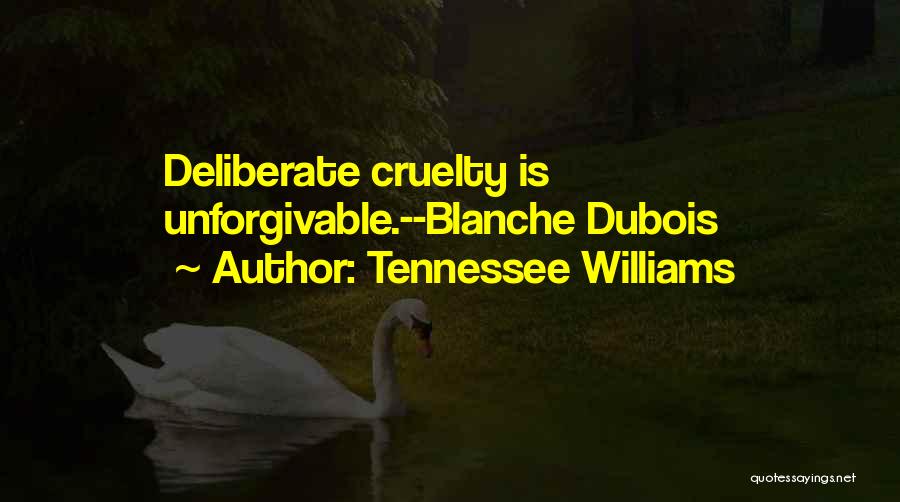 Tennessee Williams Quotes: Deliberate Cruelty Is Unforgivable.--blanche Dubois