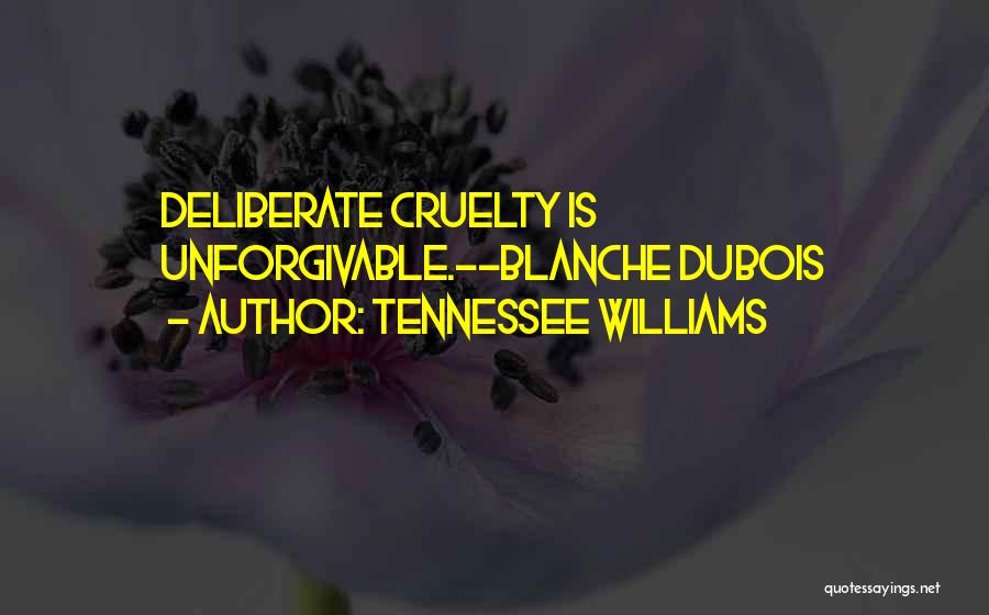 Tennessee Williams Quotes: Deliberate Cruelty Is Unforgivable.--blanche Dubois
