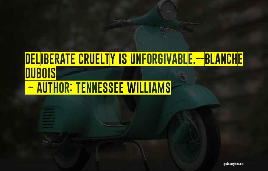 Tennessee Williams Quotes: Deliberate Cruelty Is Unforgivable.--blanche Dubois