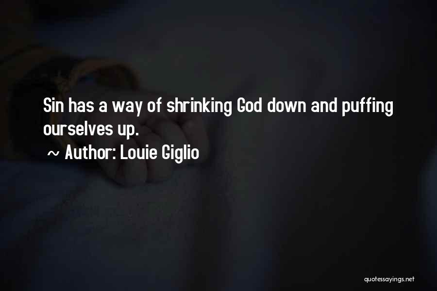 Louie Giglio Quotes: Sin Has A Way Of Shrinking God Down And Puffing Ourselves Up.